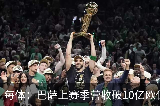 每体：巴萨上赛季营收破10亿欧但净亏损1800万 财务结构依然严苛